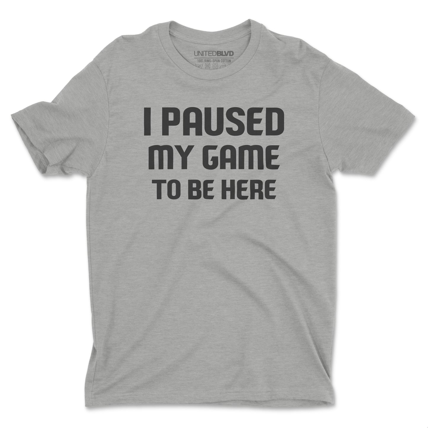 I PAUSED MY GAME TO BE HERE (GREY)